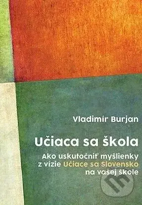 Učiaca sa škola (Ako uskutočniť myšlienky z vízie Učiace sa Slovensko na vašej škole) - kniha z kategorie Pedagogika