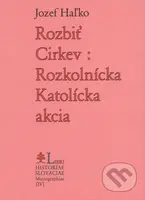 Rozbiť Cirkev: Rozkolnícka Katolícka akcia - Jozef Haľko - kniha z kategorie Náboženská literatura