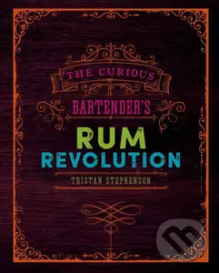 The Curious Bartender's Rum Revolution - Tristan Stephenson