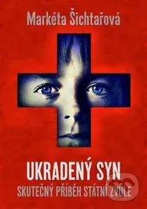 Ukradený syn (Skutečný příběh státní zvůle) - Markéta Šichtařová