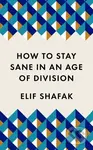 How to Stay Sane in an Age of Division - Elif Shafak - kniha z kategorie Humanitní a společenské vědy