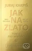 Jak na zlato - Peníze pro nevěřící (Praktický průvodce spořením ve zlatě) - kniha z kategorie Odborné a naučné