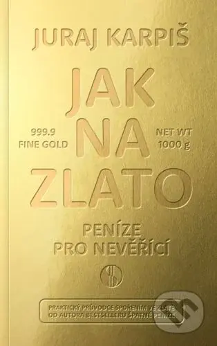 Jak na zlato - Peníze pro nevěřící (Praktický průvodce spořením ve zlatě) - kniha z kategorie Odborné a naučné