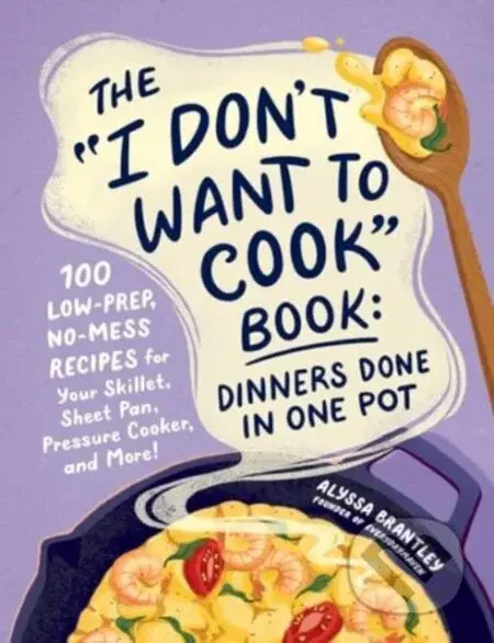The "I Don't Want to Cook" Book: Dinners Done in One Pot - kniha z kategorie Zdraví a životní styl