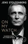 On My Watch (Leading NATO in a Time of War) - Jens Stoltenberg