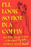 I'll Look So Hot in a Coffin (And Other Thoughts I Used to Have About My Body) - kniha z kategorie Životopisy, reportáže a myšlenky