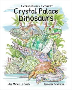 Crystal Palace Dinosaurs - JENNIFER WATSON