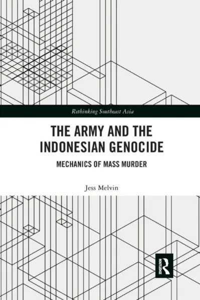 The Army and the Indonesian Genocide - Jess Melvin