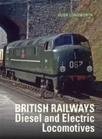 British Railways Diesel and Electric Locomotives - Hugh  Longworth