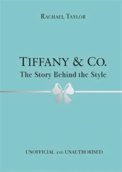Tiffany & Co.: The Story Behind the Style - Rachael Taylor