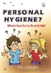 Personal Hygiene? What's that Got to Do with Me? - Pat Crissey
