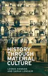 History Through Material Culture - Leonie Hannan, Sarah Longair