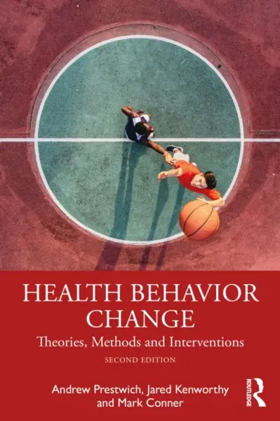 Health Behavior Change - Andrew Prestwich, Mark Conner, Jared Kenworthy