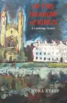 In The Shadow of King's: A Cambridge Mystery - Nora Kelly