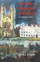 In The Shadow of King's: A Cambridge Mystery - Nora Kelly
