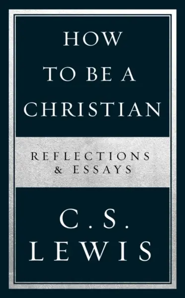 How to Be a Christian - C. S. Lewis