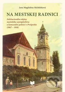 Na mestskej radnici (Inštitucionálne dejiny mestského zastupiteľstva a komunálni politici v Prešporku (1867 – 1918)) - kniha z kategorie Historie