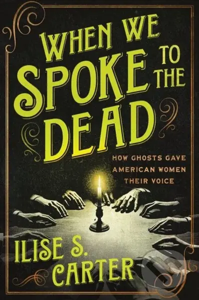 When We Spoke to the Dead (How Ghosts Gave American Women Their Voice)