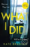 What I Did (You run. You hide. But are you safe?) - Kate Bradley - kniha z kategorie Společenská beletrie