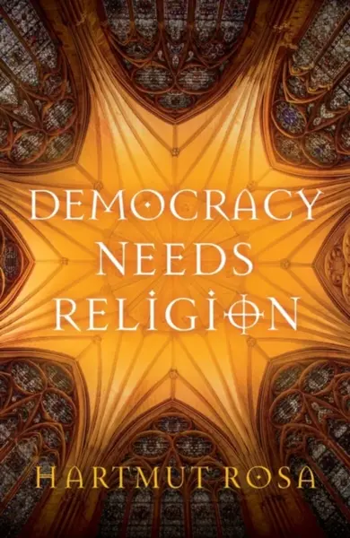 Democracy Needs Religion - Hartmut  Rosa