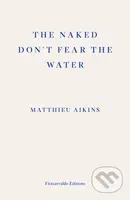 The Naked Don't Fear the Water (A Journey Through the Refugee Underground)