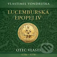 Lucemburská epopej IV (Otec vlasti (1356 – 1378)) - Vlastimil Vondruška - audiokniha z kategorie Beletrie
