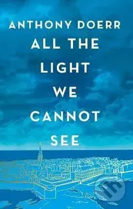 All the Light We Cannot See - Anthony Doerr,All the Light We Cannot See - Anthony Doerr - kniha z kategorie Spoločenská beletria