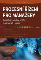 Procesní řízení pro manažery - Jak zařídit, aby lidé věděli, chtěli, uměli i mohli - Roman Fišer