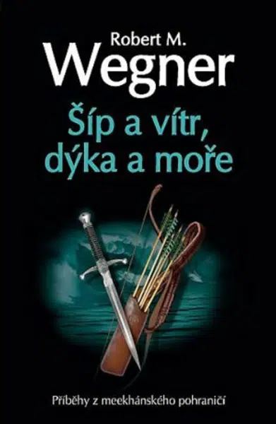 Šíp a vítr, dýka a moře - Robert M. Wegner