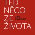 Teď něco ze života - Anna Blažíčková