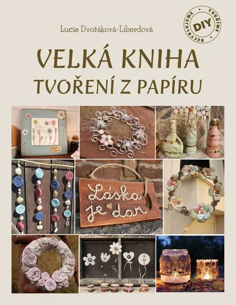 Velká kniha tvoření z papíru - Alžběta Dvořáková, Lucie Dvořáková-Liberdová