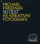 50 cest ke kreativní fotografii - Michael Freeman - kniha z kategorie Multimédia