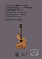 Antonín Buchtel, sběratel s laskavou duší, a jeho kolekce hudebních nástrojů / Antonín Buchtel, A Collector with a Kind Soul, and His Collection of…