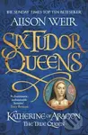 Katherine of Aragon: The True Queen - Alison Weir - kniha z kategorie Společenská beletrie
