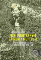 Mezi pionýrským šátkem a mopedem (Děti, mládež a socialismus v českých zemích 1948-1970) - kniha z kategorie Politologie a politika