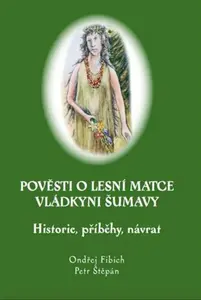Pověsti o Lesní matce vládkyni Šumavy - Ondřej Fibich, Petr Štěpán