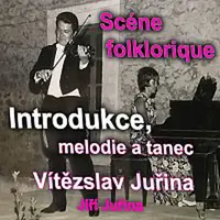 Jiří Juřina – Introdukce, melodie a tanec (Scéne folklorique)