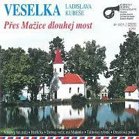 Veselka Ladislava Kubeše – Přes Mažice dlouhej most