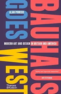 Bauhaus Goes West - Alan Powers