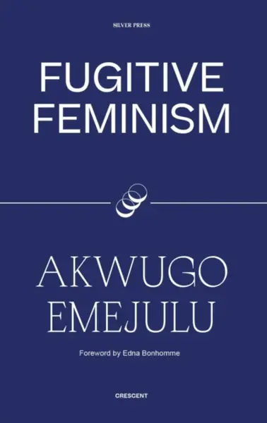 Fugitive Feminism - Akwugo Emejulu