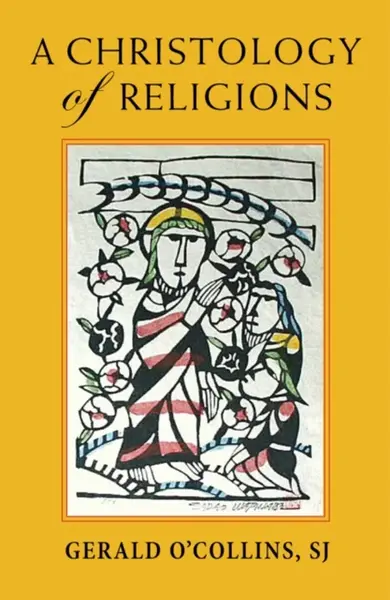 A Christology of Religions - Gerald O'Collins