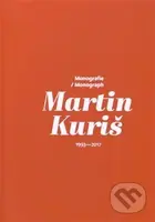 Martin Kuriš – Monografie 1997-2017 / Martin Kuriš – Monograph 1997-2017