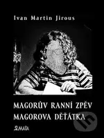 Magorův ranní zpěv. Magorova děťátka - Ivan Martin Jirous - kniha z kategorie Poezie