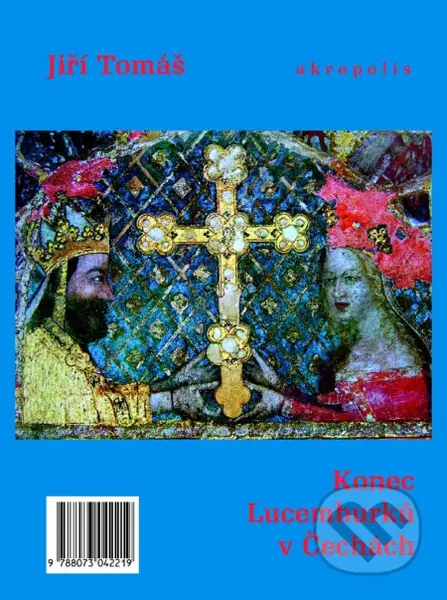 Konec Lucemburků v Čechách - Jiří Tomáš - kniha z kategorie Historie