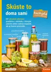 Skúste to doma sami - kuchyňa (137 zdravších alternatív produktov z obchodu, s ktorými ušetríte nielen rodinný rozpočet, ale aj životné prostredie.) …