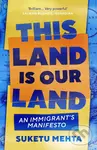 This Land Is Our Land (An Immigrant’s Manifesto) - Suketu Mehta