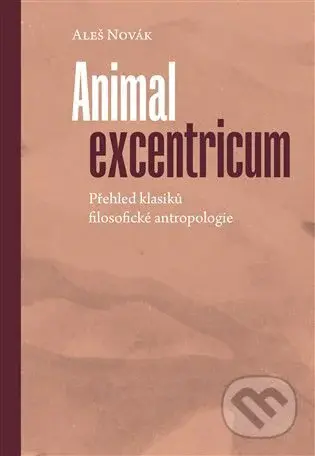 Animal excentricum (Přehled klasiků filosofické antropologie) - kniha z kategorie Kulturní a sociální antropologie