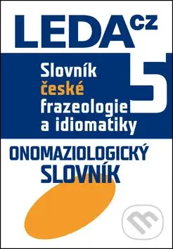 Slovník české frazeologie a idiomatiky 5 (Onomaziologický slovník) - kniha z kategorie Vysoké školy