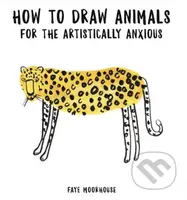 How to Draw Animals for the Artistically Anxious - Faye Moorhouse - kniha z kategorie Umění, design a architektura