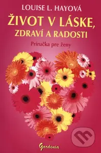 Život v láske, zdraví a radosti (Príručka pre ženy) - kniha z kategorie Pozitivní myšlení